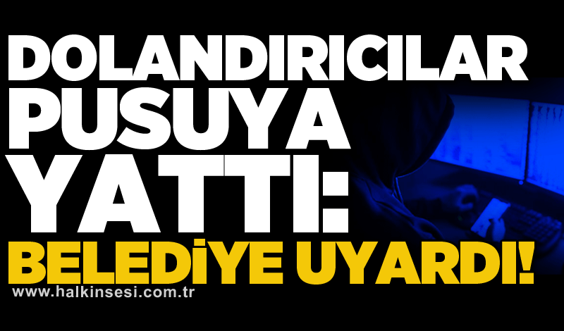 Dolandırıcılar pusuya yattı: Belediye uyardı!