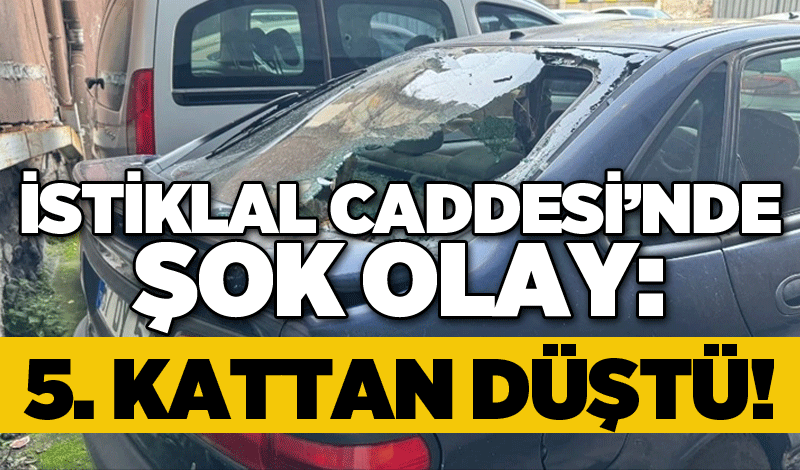 İstiklal Caddesi’nde şok olay: 5. Kattan düştü!