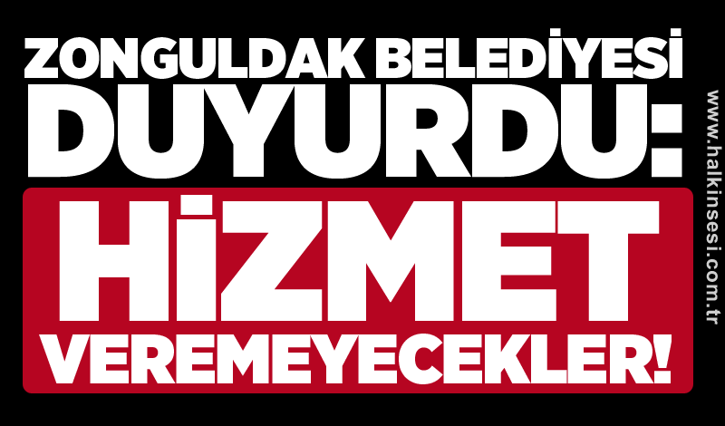 Zonguldak Belediyesi duyurdu: Hizmet veremeyecekler!