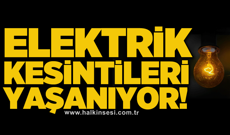 Elektrik kesintileri yaşanıyor!