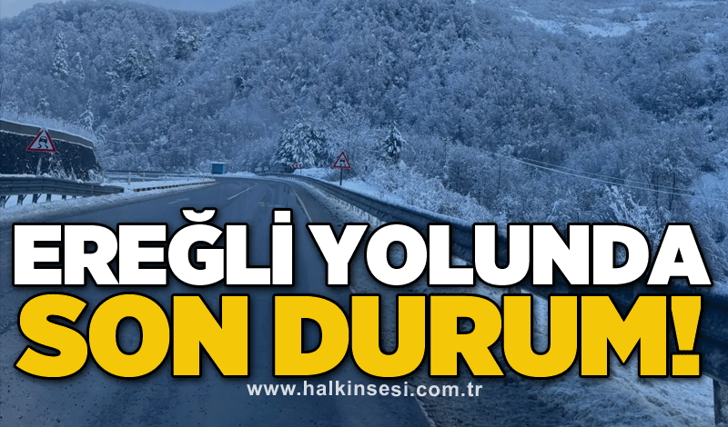 Ereğli yolunda son durum!