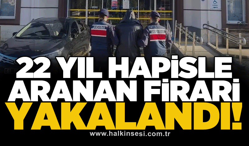 22 yıl hapisle aranan firari yakalandı!