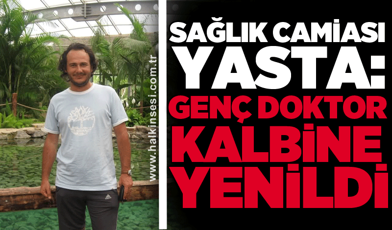 Sağlık camiası yasta: Genç doktor kalbine yenildi