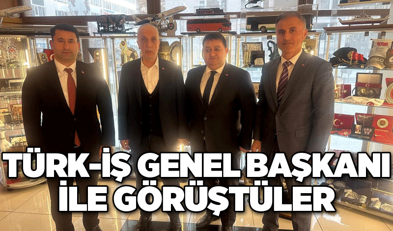 TÜRK-İŞ Genel Başkanı ile görüştüler