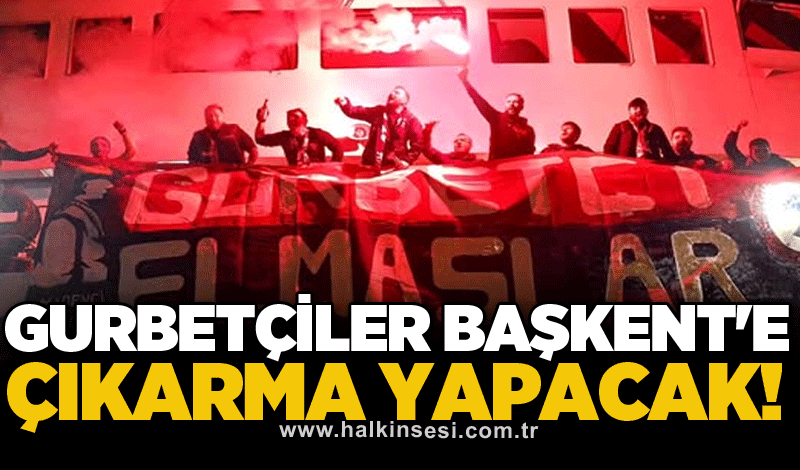 Gurbetçiler Başkent'e çıkarma yapacak!