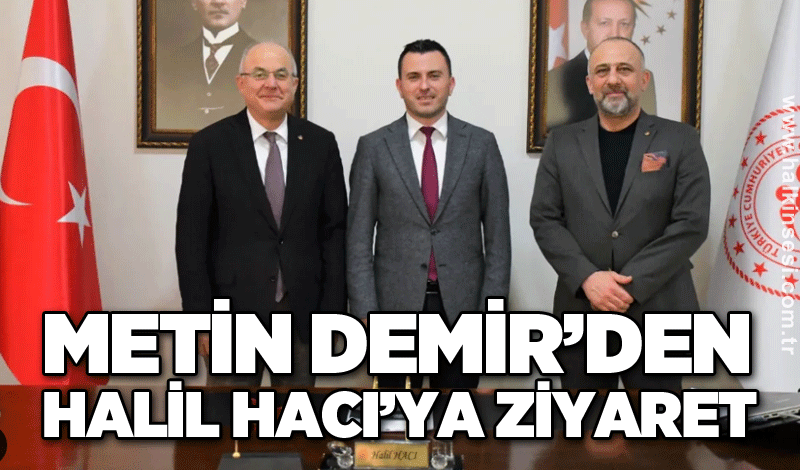 Metin Demir’den Halil Hacı’ya ziyaret