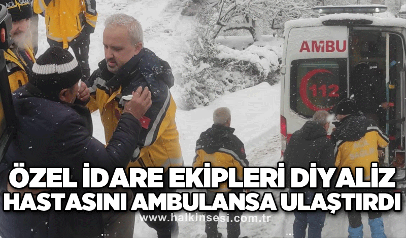 Özel İdare Ekipleri diyaliz hastasını ambulansa ulaştırdı