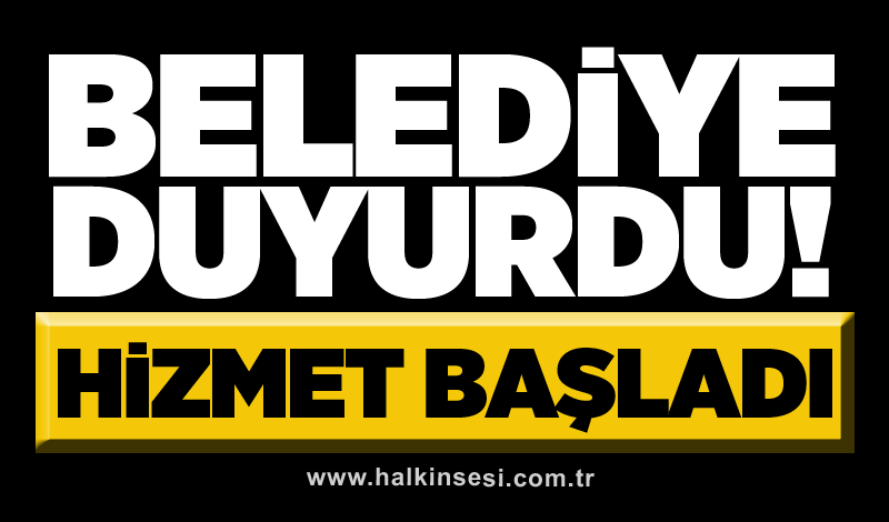 Belediye duyurdu! Hizmet başladı