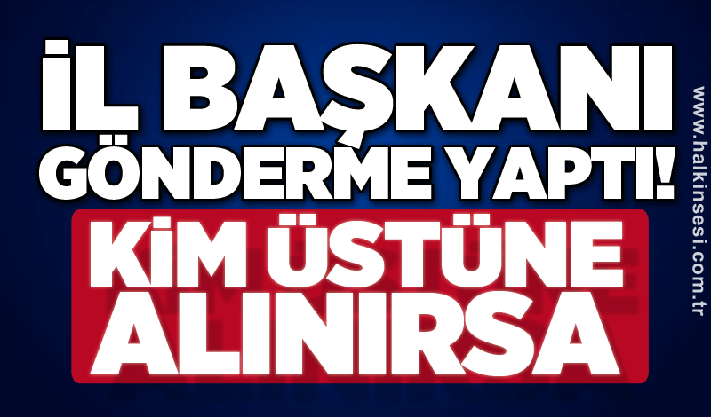 İl başkanı gönderme yaptı! Kim üstüne alınırsa