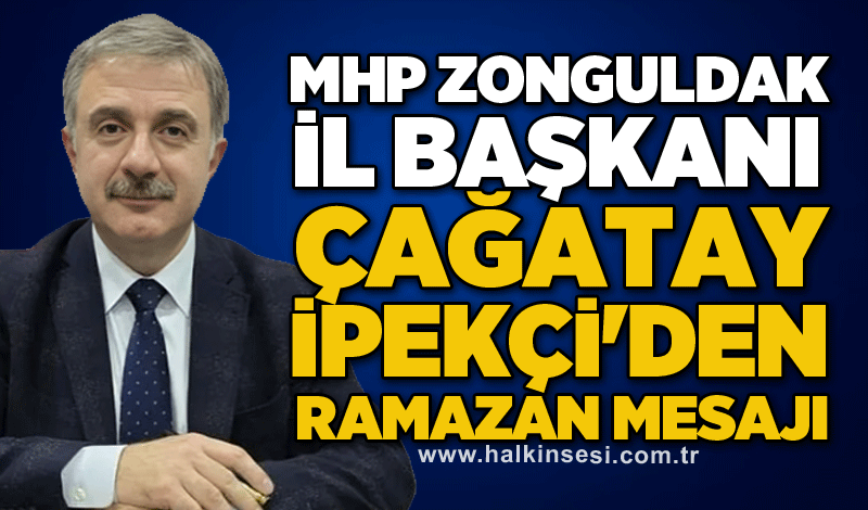 MHP Zonguldak İl Başkanı Çağatay İpekçi'den Ramazan mesajı