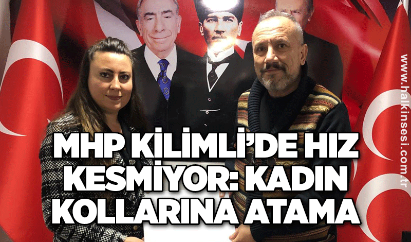 MHP Kilimli’de hız kesmiyor: Kadın Kollarına atama