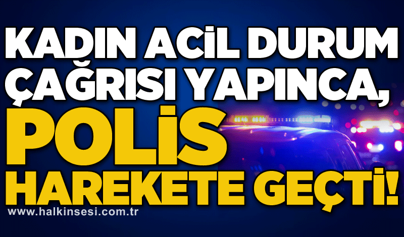 Kadın acil durum çağrısı yapınca, polis harekete geçti!