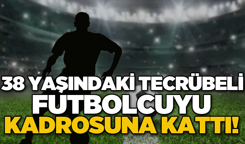 38 yaşındaki tecrübeli futbolcuyu kadrosuna kattı!