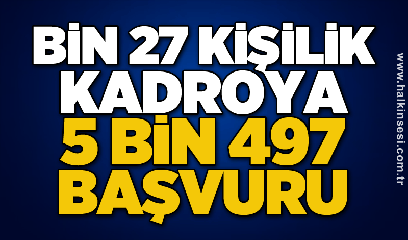 Bin 27 kişilik kadroya 5 bin 497 başvuru