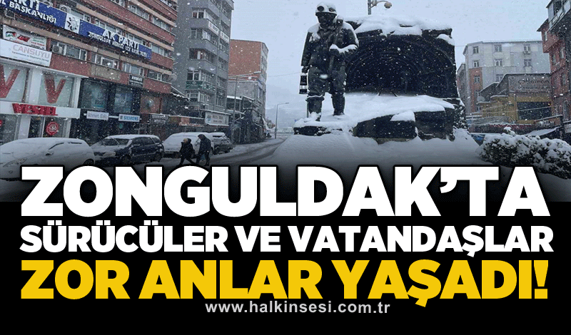 Zonguldak’ta sürücüler ve vatandaşlar zor anlar yaşadı!