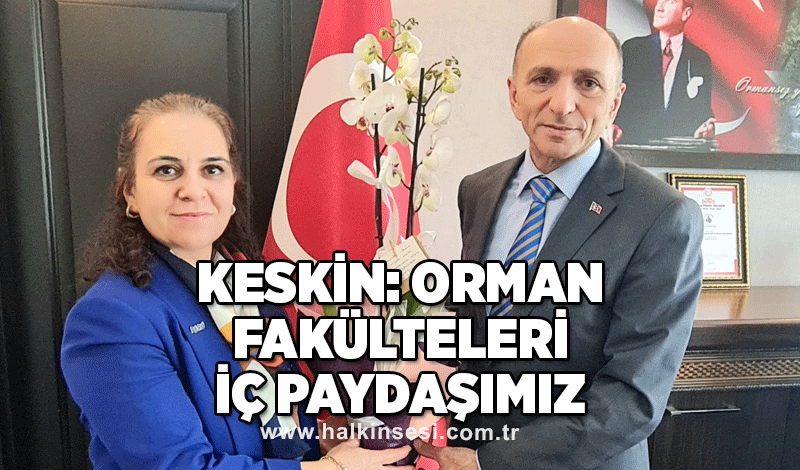 Keskin: Orman Fakülteleri iç paydaşımız