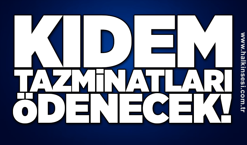 Kıdem tazminatları ödenecek!