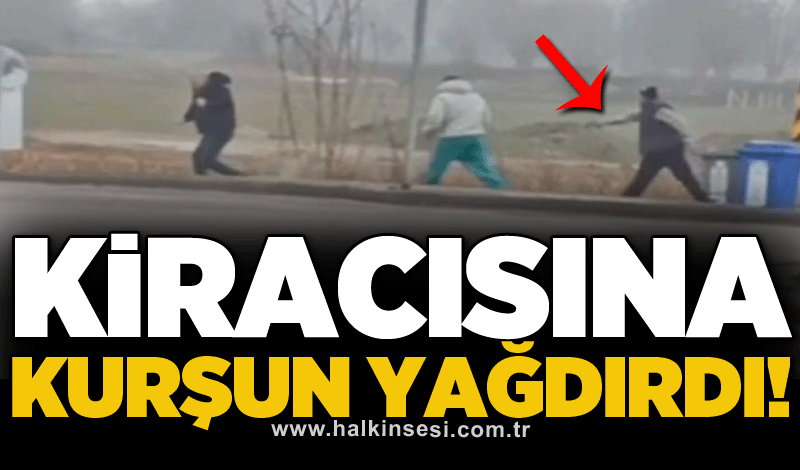 Kiracısına kurşun yağdırdı!