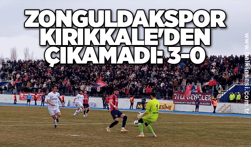 Zonguldakspor, Kırıkkale'den çıkamadı 3-0