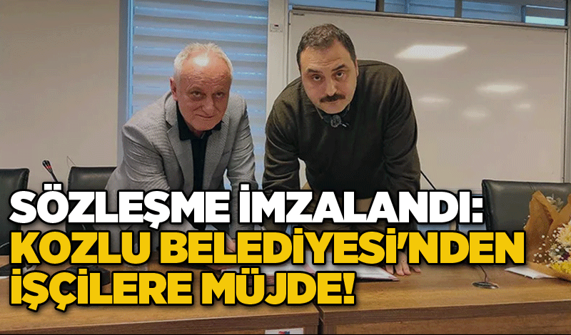 Sözleşme imzalandı: Kozlu Belediyesi'nden işçilere müjde!