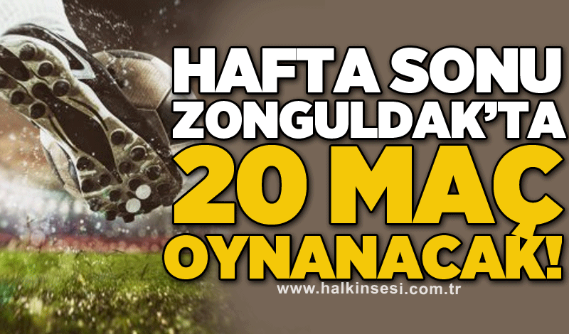 Hafta sonu Zonguldak’ta 20 maç oynanacak!