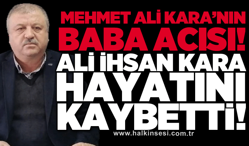 Ali İhsan Kara hayatını kaybetti