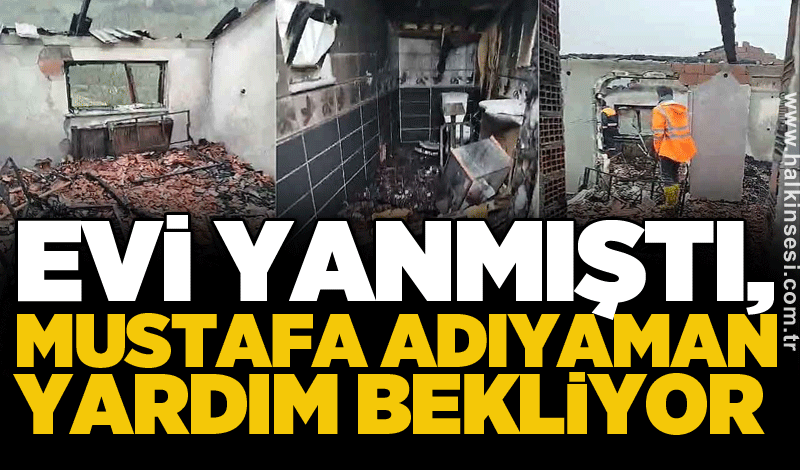 Evi yanmıştı, Mustafa Adıyaman yardım bekliyor