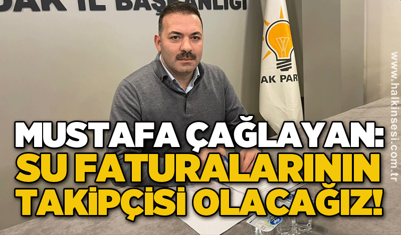 Mustafa Çağlayan: Su faturalarının takipçisi olacağız!