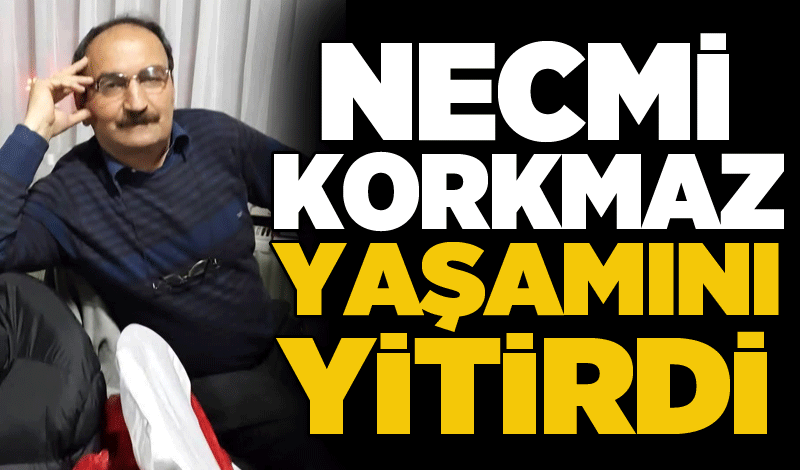 Necmi Korkmaz yaşamını yitirdi