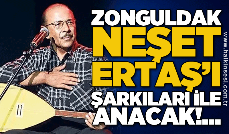 Zonguldak Neşet Ertaş’ı şarkıları ile anacak!...