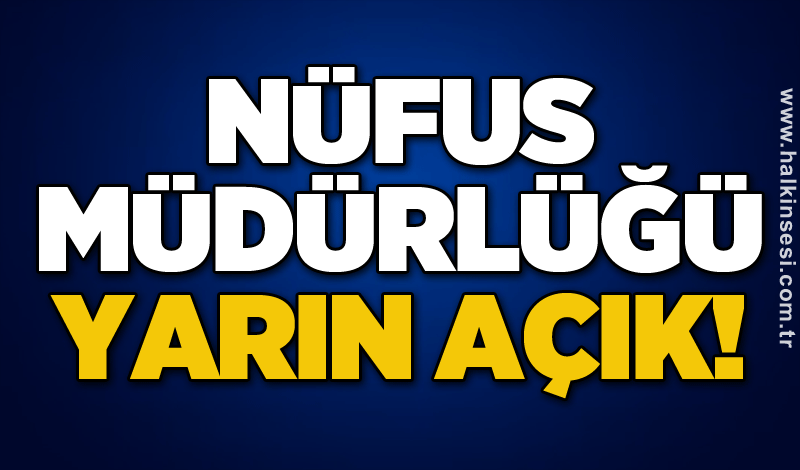 Nüfus Müdürlüğü yarın açık!