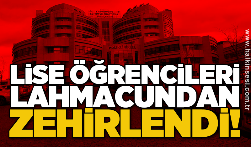 Lise öğrencileri lahmacundan zehirlendi!