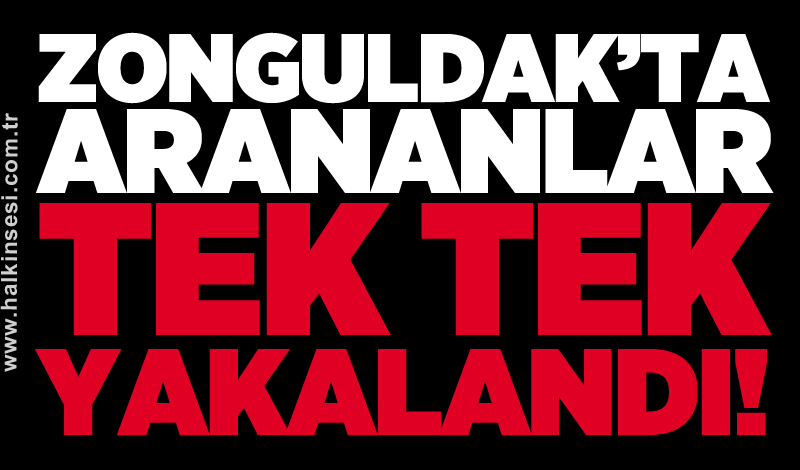 Zonguldak’ta arananlar tek tek yakalandı!