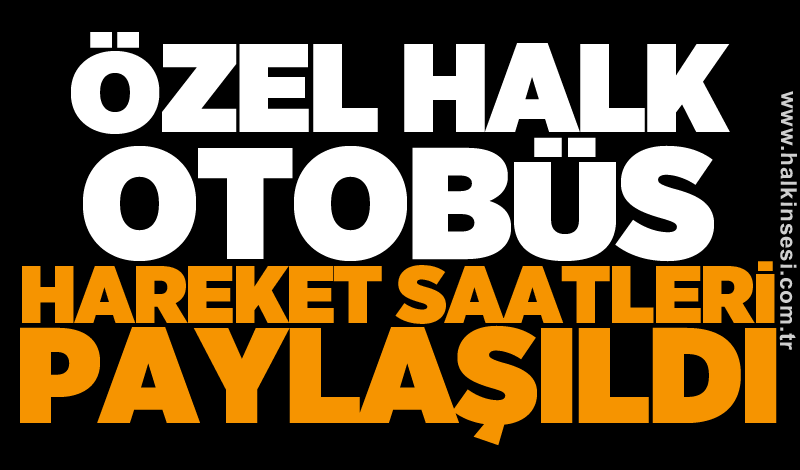 Özel Halk Otobüs hareket saatleri paylaşıldı