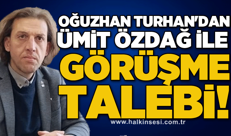 Oğuzhan Turhan'dan Ümit Özdağ ile görüşme talebi!