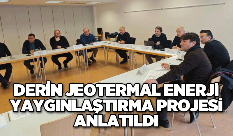 Derin Jeotermal Enerji Yaygınlaştırma projesi anlatıldı