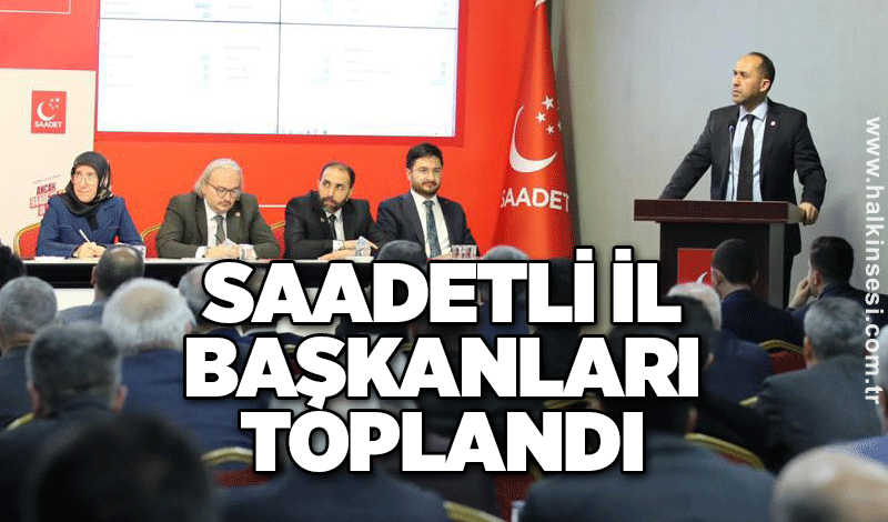 Saadetli İl Başkanları toplandı