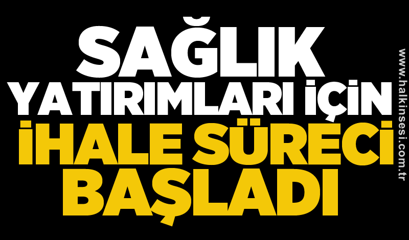 Sağlık yatırımları için ihale süreci başladı