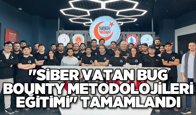 "Siber Vatan Bug Bounty Metodolojileri Eğitimi" tamamlandı