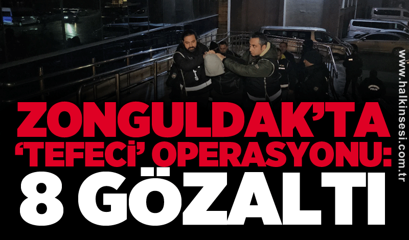 Zonguldak’ta ‘tefeci’ operasyonu: 8 gözaltı