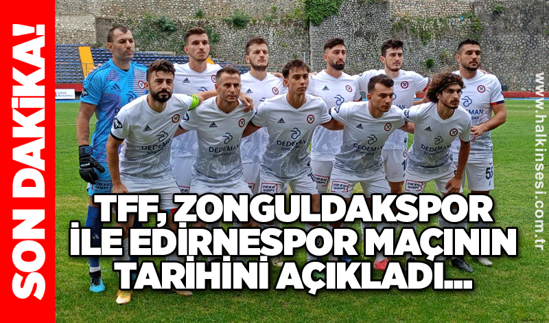 TFF, Zonguldakspor ile Edirnespor maçının tarihini açıkladı...