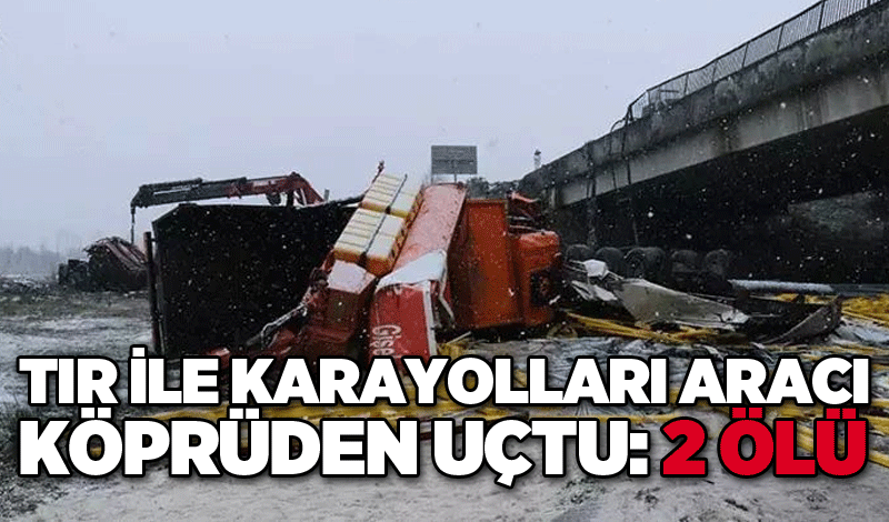 Tır ile Karayolları aracı köprüden uçtu: 2 ölü