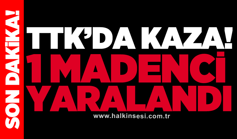 TTK’da kaza! 1 madenci yaralandı