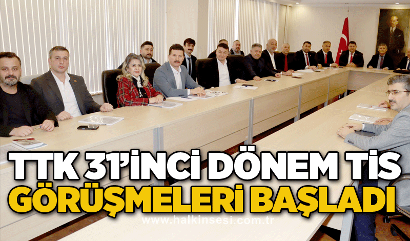 TTK 31’inci dönem TİS görüşmeleri başladı