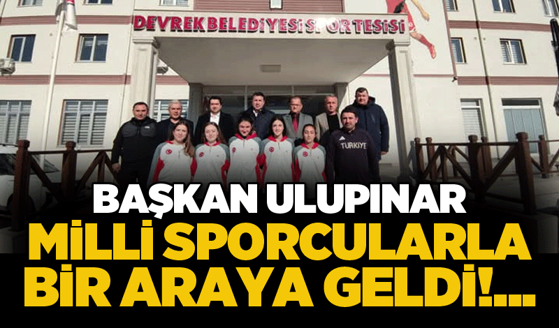 Başkan Ulupınar Milli sporcularla bir araya geldi!...