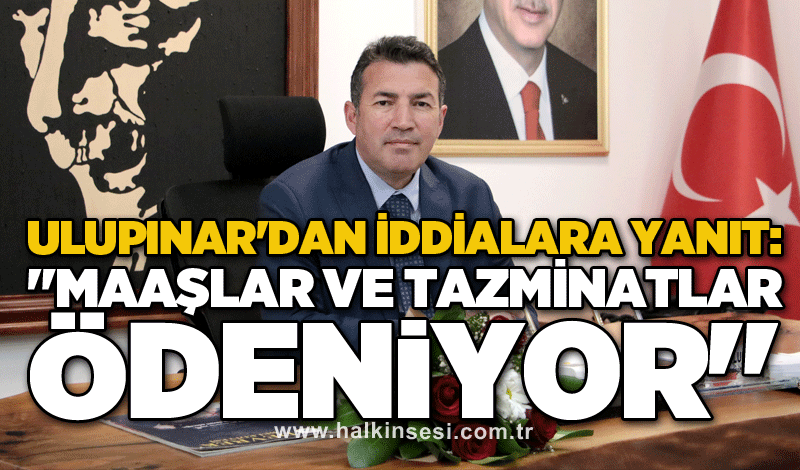 Ulupınar'dan iddialara yanıt: "Maaşlar ve tazminatlar ödeniyor"