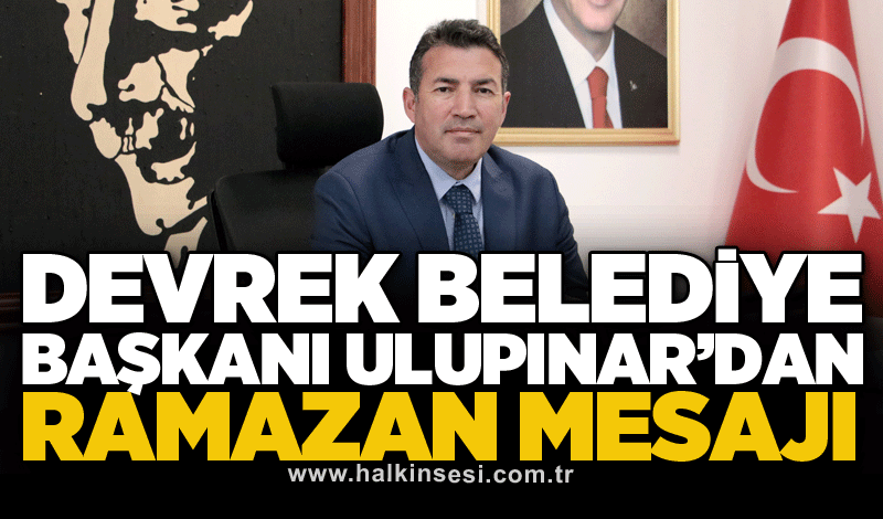 Devrek Belediye Başkanı Ulupınar’dan Ramazan Mesajı