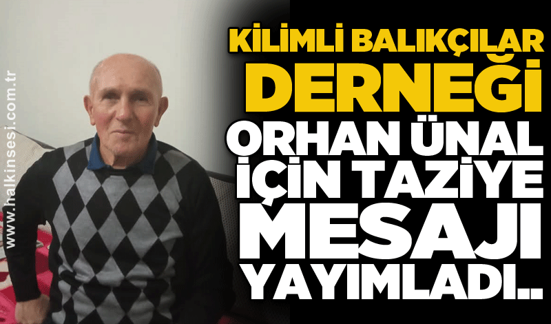 Kilimli Balıkçılar Derneği Orhan Ünal için taziye mesajı yayımladı..