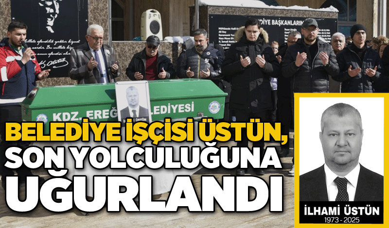 Belediye işçisi Üstün, son yolculuğuna uğurlandı