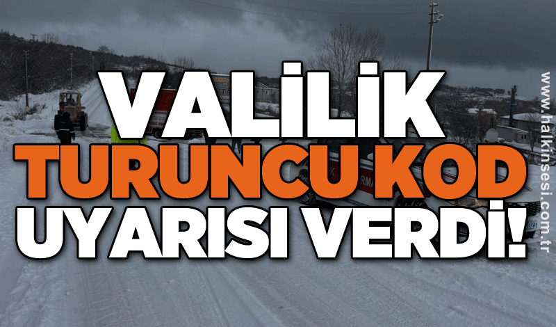 Valilik Turuncu kod uyarısı verdi!